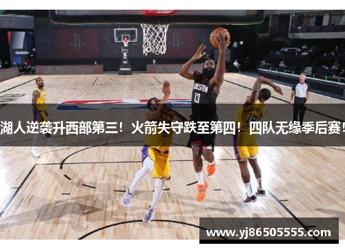 湖人逆袭升西部第三！火箭失守跌至第四！四队无缘季后赛！